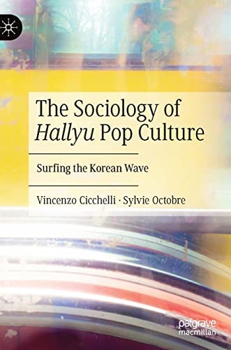 The Sociology Of Hallyu Pop Culture: Surfing The Korean Wave Vincenzo Cicchelli, Sylvie Octobre